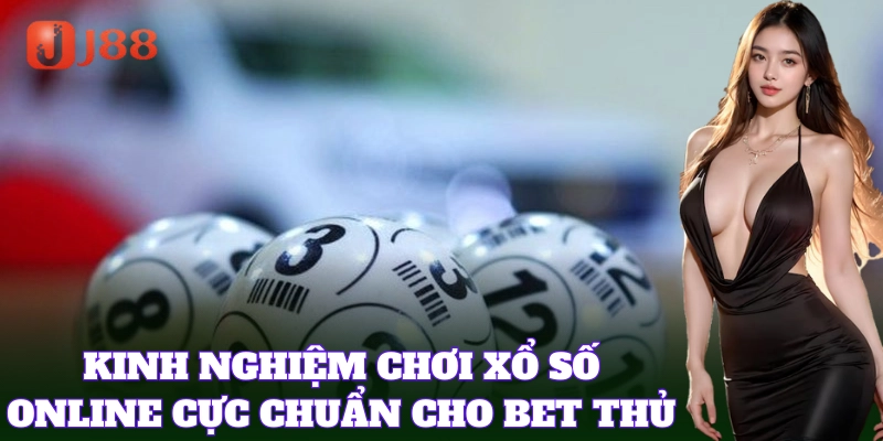 Kinh nghiệm chơi xổ số online cực chuẩn cho bet thủ