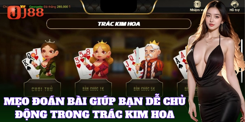 Mẹo đoán bài giúp bạn dễ chủ động trong Trác Kim Hoa