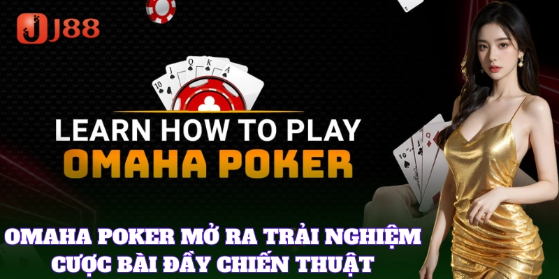 Omaha Poker mở ra trải nghiệm cược bài đầy chiến thuật